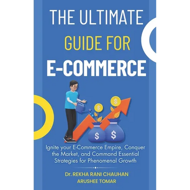The Ultimate Guide For E-Commerce: Ignite your E-Commerce Empire, Conquer the Market, and Command Essential Strategies for Phenomenal Growth