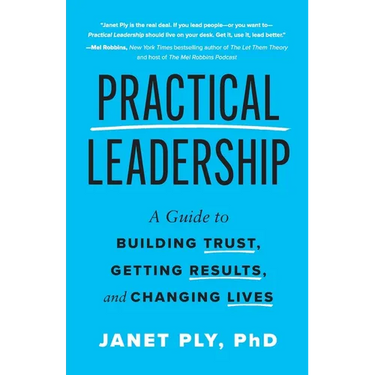 Practical Leadership: A Guide to Building Trust, Getting Results, and Changing Lives