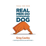 Real Men do Downward Dog: Yoga for Men - Learning to bend so you don't break -