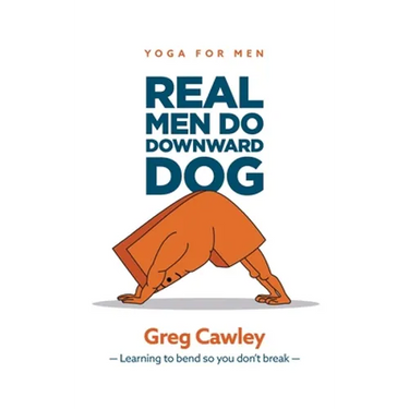 Real Men do Downward Dog: Yoga for Men - Learning to bend so you don't break -