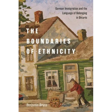 The Boundaries of Ethnicity: German Immigration and the Language of Belonging in Ontario