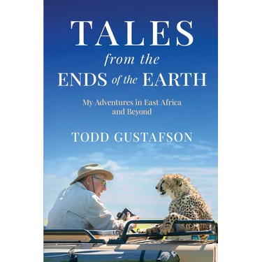 TALES from the ENDS of the EARTH: My Adventures in East Africa and Beyond
