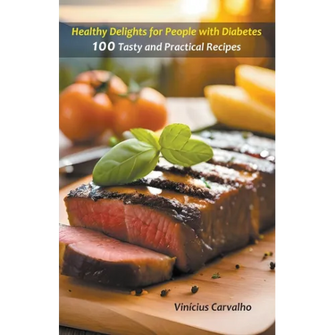 Healthy Delights for People with Diabetes - 100 Tasty and Practical Recipes