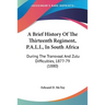 A Brief History Of The Thirteenth Regiment, P.A.L.I., In South Africa: During The Transvaal And Zulu Difficulties, 1877-79 (1880)