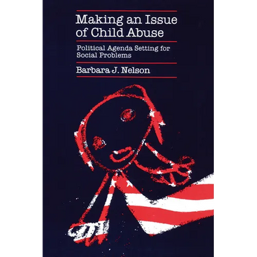 Making an Issue of Child Abuse: Political Agenda Setting for Social Problems