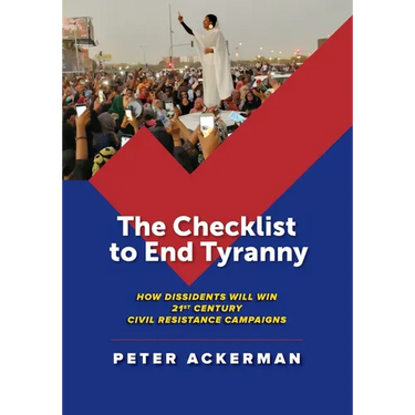 The Checklist to End Tyranny: How Dissidents Will Win 21st Century Civil Resistance Campaigns