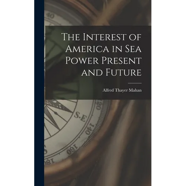 The Interest of America in Sea Power Present and Future