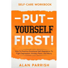 Self Care workbook: PUT YOURSELF FIRST! - How To Practice Emotional Self-Regulation To Fight Depression, Anxiety, Panic, and Worry