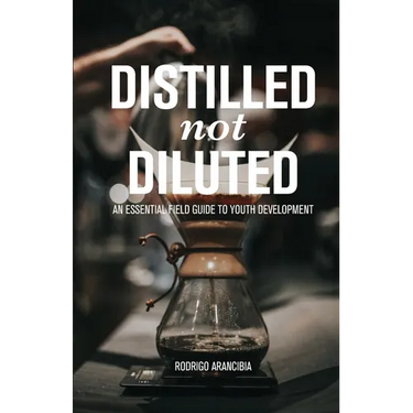 Distilled Not Diluted: An Essential Field Guide to Youth Development