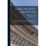 Corea, Without and Within: Chapters on Corean History, Manners and Religion. With Hendrick Hamel's Narrative of Captivity and Travels in Corea, A