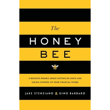 The Honey Bee: A Business Parable About Getting Un-stuck and Taking Control of Your Financial Future