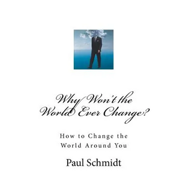 Why Won't the World Ever Change?: How to Change the World Around You