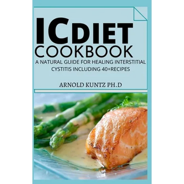 IC Diet Cookbook: A Natural Guide for Healing Interstitial Cystitis Including 40+ Recipes