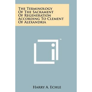 The Terminology Of The Sacrament Of Regeneration According To Clement Of Alexandria