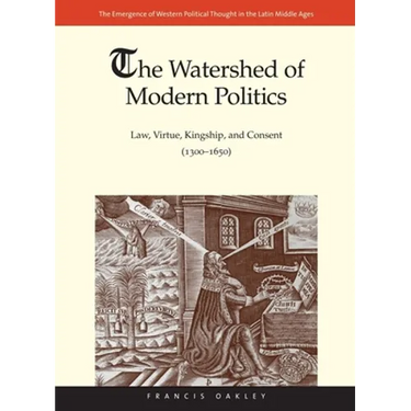 Watershed of Modern Politics: Law, Virtue, Kingship, and Consent (1300-1650)
