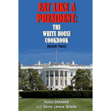 Eat Like a President: The White House Cookbook: Book Two