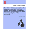 The History of Wales, Descriptive of the Government, Wars, Manners, Religion, and Language of the Ancient Britons and Modern Welsh, and of the Remaini