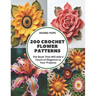 200 Crochet Flower Patterns: The Book That Will Add a Touch of Elegance to Your Projects