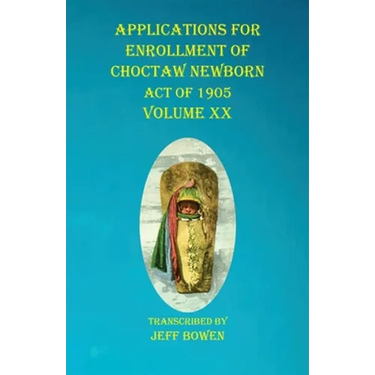 Applications For Enrollment of Choctaw Newborn Act of 1905 Volume XX