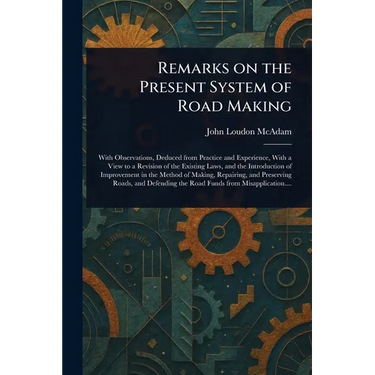 Remarks on the Present System of Road Making