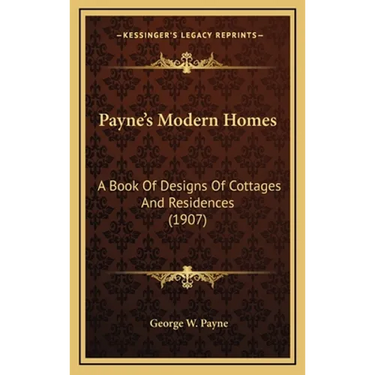 Payne's Modern Homes: A Book Of Designs Of Cottages And Residences (1907)