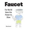 Faucet: For We All Have the Power to Glow