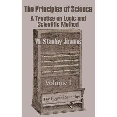 The Principles of Science: A Treatise on Logic and Scientific Method (Volume I)