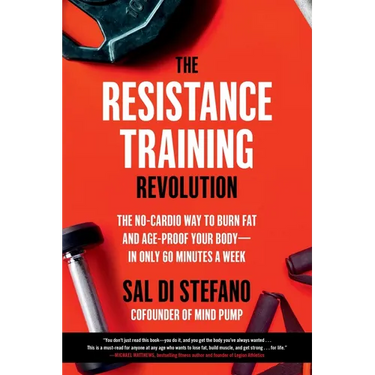 The Resistance Training Revolution: The No-Cardio Way to Burn Fat and Age-Proof Your Body--In Only 60 Minutes a Week