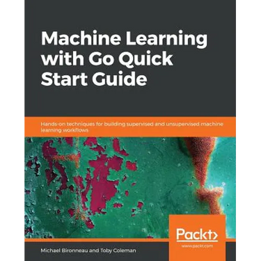 Machine Learning with Go Quick Start Guide