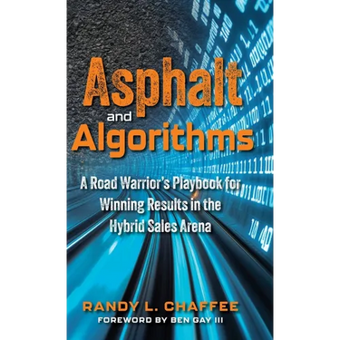 Asphalt and Algorithms: A Road Warrior's Playbook for Winning Results in the Hybrid Sales Arena