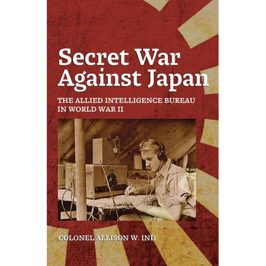 Secret War Against Japan: The Allied Intelligence Bureau in World War II