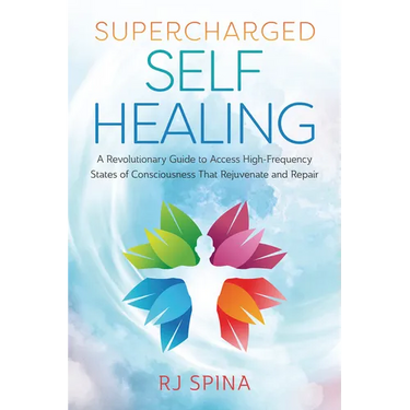 Supercharged Self-Healing: A Revolutionary Guide to Access High-Frequency States of Consciousness That Rejuvenate and Repair