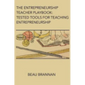The Entrepreneurship Teacher Playbook: Tested Tools for Teaching Entrepreneurship