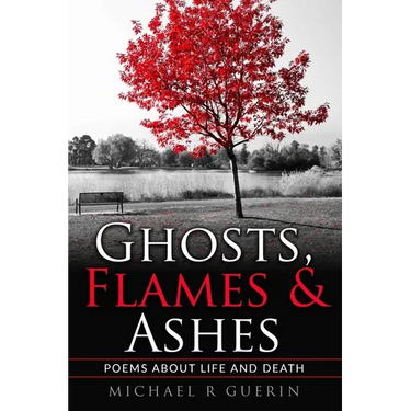 Ghosts, Flames & Ashes: Poems about life and death