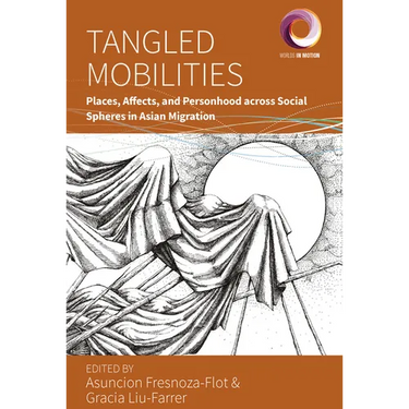 Tangled Mobilities: Places, Affects, and Personhood Across Social Spheres in Asian Migration