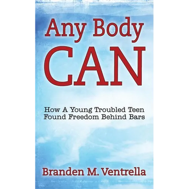Any Body Can: How a Young Troubled Teen Found Freedom Behind Bars