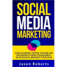 Social Media: Social Media Marketing - Using Facebook, Twitter, Youtube, Instagram And Tumblr To Grow Your Business, Be Successful And Boost Your Sale