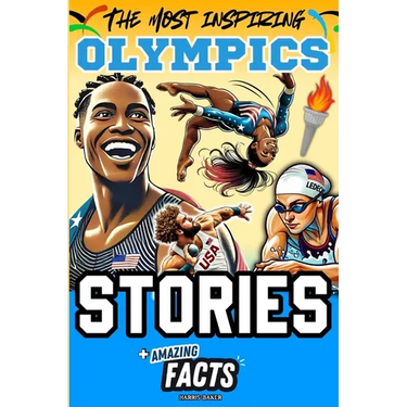 The Most Inspiring Olympics Stories and Amazing Facts for Young Readers: A Motivational Gift Book for Sports Lovers, Athletes, Fans, Boys and Girls !