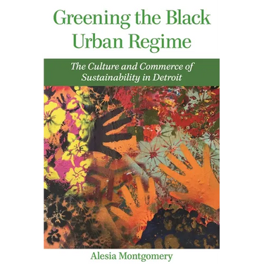 Greening the Black Urban Regime: The Culture and Commerce of Sustainability in Detroit