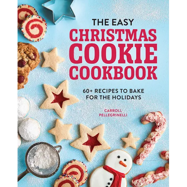 The Easy Christmas Cookie Cookbook: 60+ Recipes to Bake for the Holidays