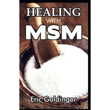 Healing with Msm: Handbook That Uncovered Natural Healing Power of MSM