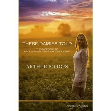 These Daisies Told: The Casebook of Professor Ulysses Price Middlebie