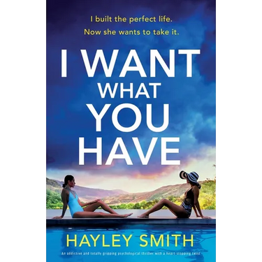 I Want What You Have: An addictive and totally gripping psychological thriller with a heart-stopping twist