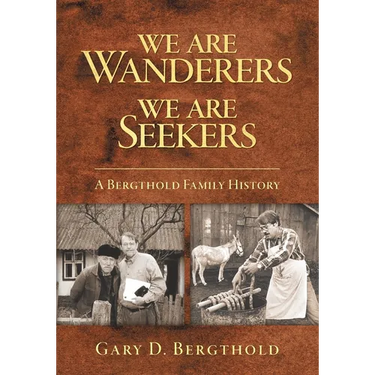 We Are Wanderers We Are Seekers: A Bergthold Family History