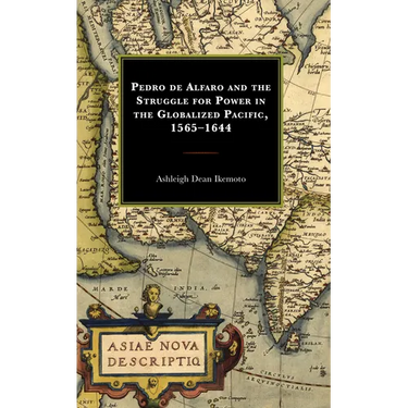 Pedro de Alfaro and the Struggle for Power in the Globalized Pacific, 1565-1644