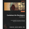 Containers for Developers Handbook: A practical guide to developing and delivering applications using software containers