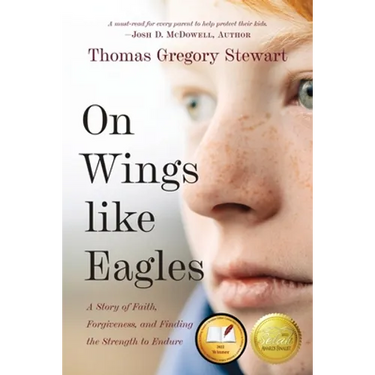 On Wings Like Eagles: A Story of Faith, Forgiveness, and Finding, the Strength to Endure