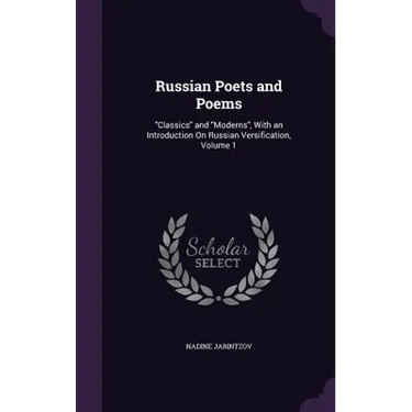Russian Poets and Poems: "Classics" and "Moderns", With an Introduction On Russian Versification, Volume 1