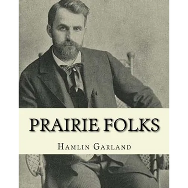Prairie folks. By: Hamlin Garland A NOVEL: Hannibal Hamlin Garland (1860-1940) was an American novelist, poet, essayist, and short story writer.