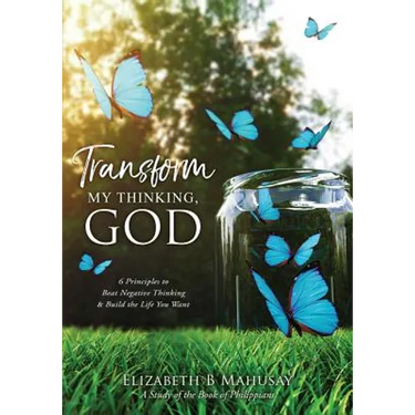Transform My Thinking, God: 6 Principles to Beat Negative Thinking & Build the Life You Want